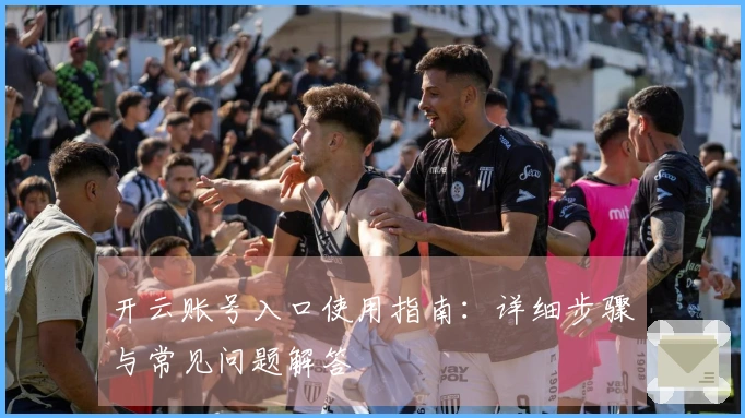 开云账号入口使用指南：详细步骤与常见问题解答