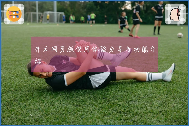 开云网页版使用体验分享与功能介绍