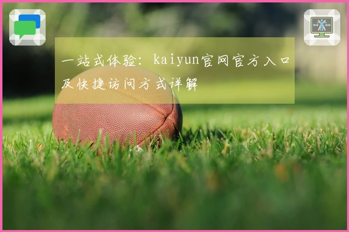 一站式体验：kaiyun官网官方入口及快捷访问方式详解